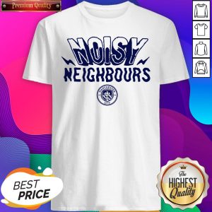 Perfect Noisy Neighbours Manchester Shirt- Design By Sheenytee.com