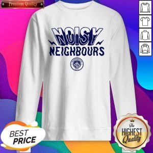 Perfect Noisy Neighbours Manchester Sweatshirt- Design By Sheenytee.com