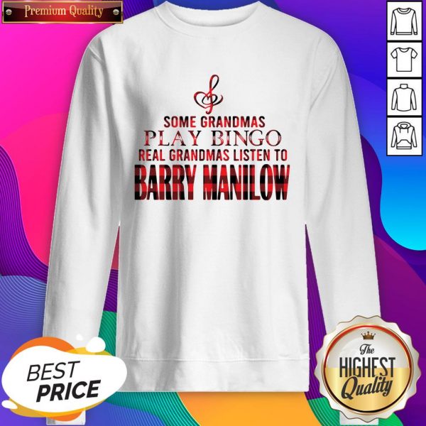 Some Grandmas Play Bingo Real Grandmas Listen To Barry Manilow Unisex Sweatshirt- Design By Sheenytee.com
