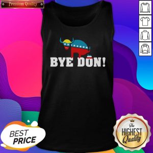 Top Bye Don Donald Trump Election Tank Top- Design By Sheenytee.com