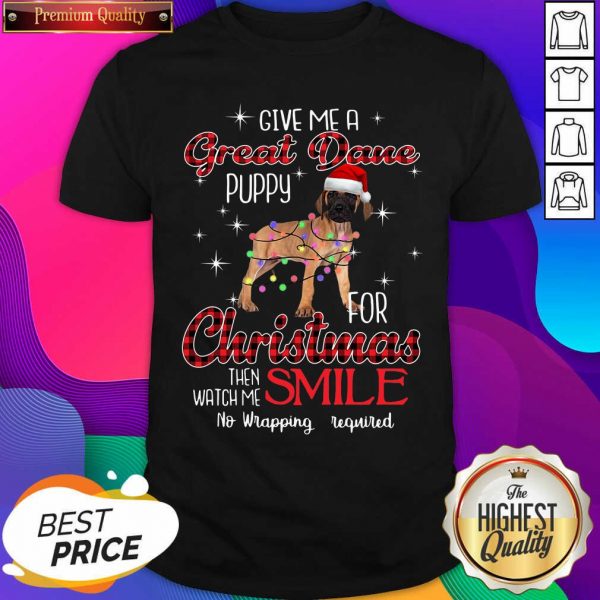 Dog Give Me A Great Dane Puppy For Christmas Then Watch Me Smile No Wrapping Required Shirt- Design By Sheenytee.com