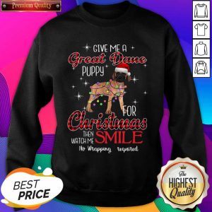Dog Give Me A Great Dane Puppy For Christmas Then Watch Me Smile No Wrapping Required Sweatshirt- Design By Sheenytee.com