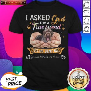Top I Asked God For A True Friend So He Sent Me German Wirehaired Pointer True Friend Shirt- Design By Sheenytee.com