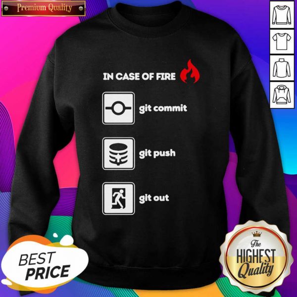 In Case Of Fire Git Commit Git Push And Git Out Sweatshirt- Design By Sheenytee.com
