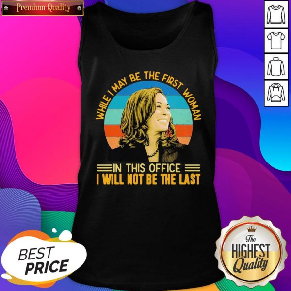 Top Kamala Harris While I May Be The First Woman In This Office I Ill Not Be The Last Vintage Retro Tank Top- Design By Sheenytee.com