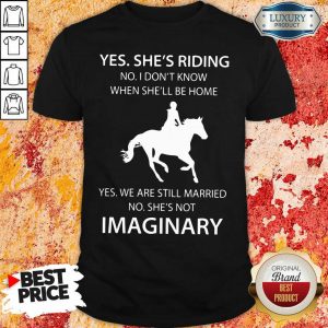 Yes She’s Riding No I Don’t Know When She’ll Be Home Yes We Are Still Married No She’s Not Imaginary Shirt- Design By Sheenytee.com