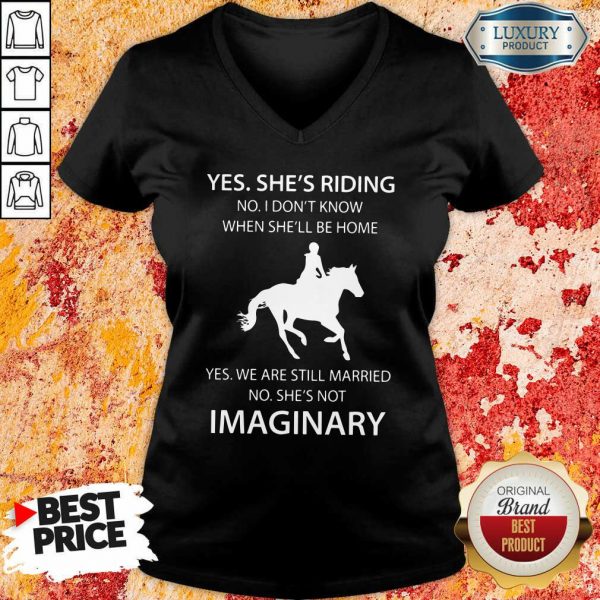 Yes She’s Riding No I Don’t Know When She’ll Be Home Yes We Are Still Married No She’s Not Imaginary V-neck-Yes She’s Riding No I Don’t Know When She’ll Be Home Yes We Are Still Married No She’s Not Imaginary Sewatshirt- Design By Sheenytee.com