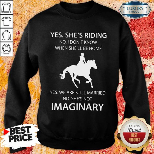 Yes She’s Riding No I Don’t Know When She’ll Be Home Yes We Are Still Married No She’s Not Imaginary Sweatshirt- Design By Sheenytee.com
