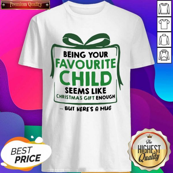 Being Your Favourite Child Seems Like Christmas Gift Enough But Here’s A Mug Shirt- Design By Sheenytee.com
