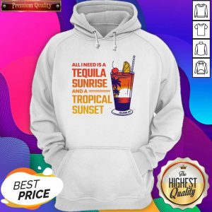All I Need Is A Tequila Sunrise And A Tropical Sunset Hoodie- Design By Sheenytee.com