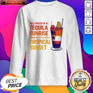 All I Need Is A Tequila Sunrise And A Tropical Sunset Sweatshirt- Design By Sheenytee.com