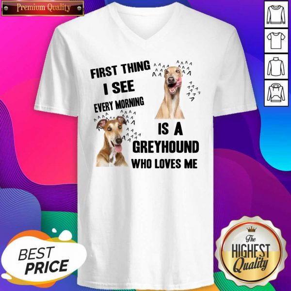 First Thing I See Every Morning Is A Greyhound Who Loves Me V-neck- Design By Sheenytee.com