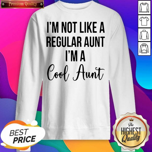 I’m Not Like A Regular Aunt I’m A Cool Aunt Sweatshirt- Design By Sheenytee.com