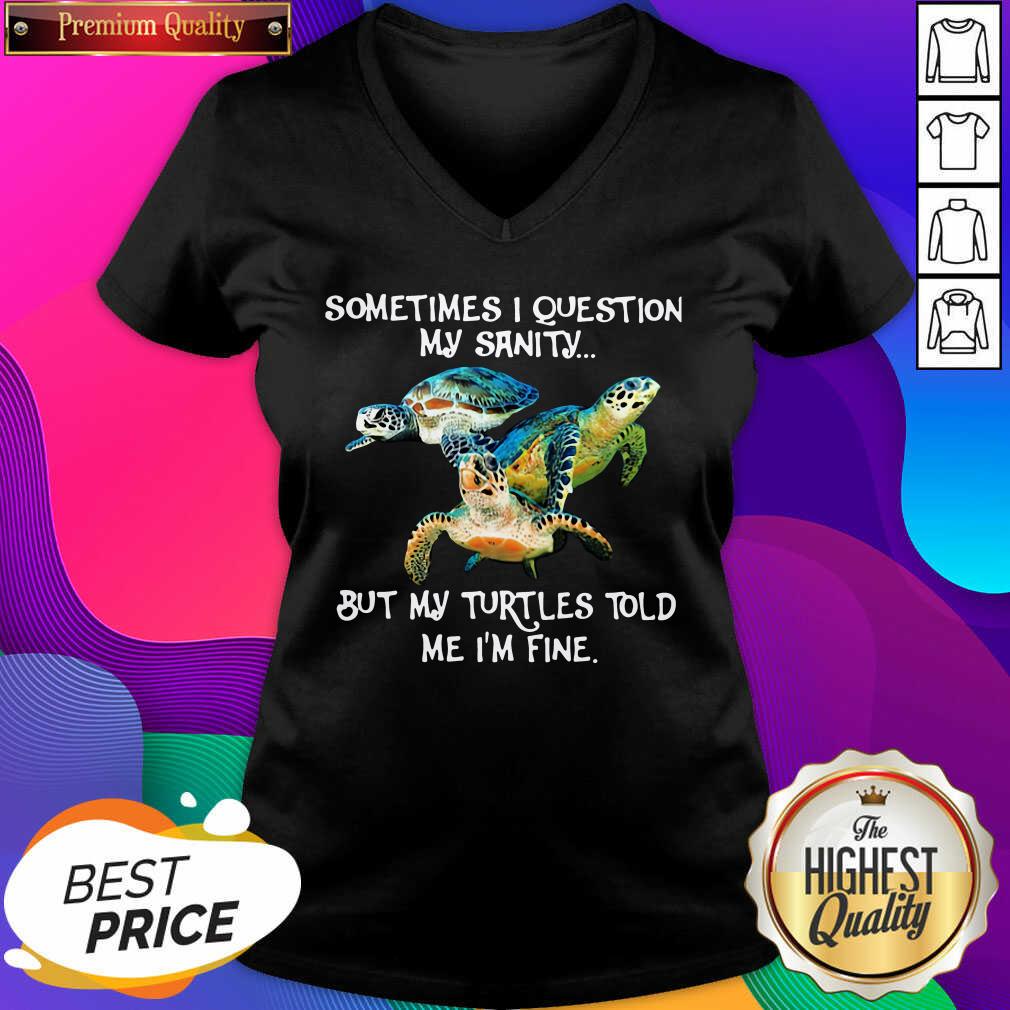 Sometimes I Question My Sanity But My Turtles Told Me I’m Fine V-neck- Design By Sheenytee.com