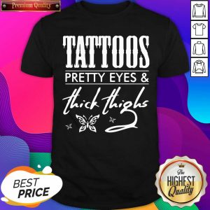 Tattoos Pretty Eyes And Thick Thighs Shirt- Design By Sheenytee.com