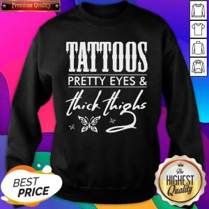 Tattoos Pretty Eyes And Thick Thighs Sweatshirt- Design By Sheenytee.com