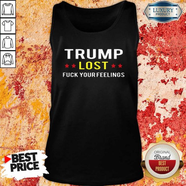 Trump Lost Fuck Your Feelings Tank Top- Design By Sheenytee.com