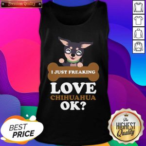 I Just Freaking Love Chihuahua Ok Dog Tank Top- Design By Sheenytee.com