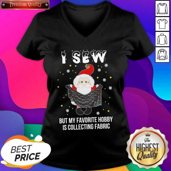 Santa Claus I Sew But My Favorite Hobby Is Collecting Fabric Christmas V-neck- Design By Sheenytee.com