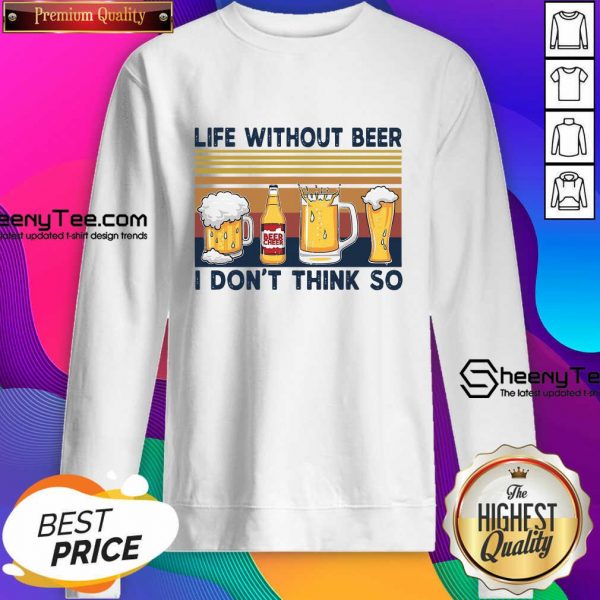 Life Without Beer I Don’t Think So Vintage Retro Sweatshirt- Design By Sheenytee.com