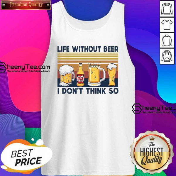 Life Without Beer I Don’t Think So Vintage Retro Tank Top- Design By Sheenytee.com