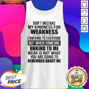 Don’t Mistake My Kindness I Am Kind To Everyone But When Someone Unkind To Me Tank Top- Design By Sheenytee.com