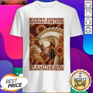 Girl Every Horse Deserves To Be Loved By A Little Girl At Least Once In Its Life Shirt- Design By Sheenytee.com