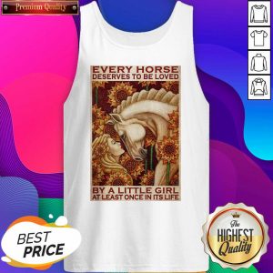 Girl Every Horse Deserves To Be Loved By A Little Girl At Least Once In Its Life Tank Top- Design By Sheenytee.com