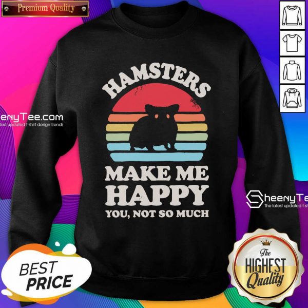 Hamsters Make Me Happy You Not So Much Vintage Retro Sweatshirt- Design By Sheenytee.com