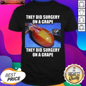 They Did Surgery On A Grape They Did Surgery On A Grape 2021 Shirt- Design By Sheenytee.com