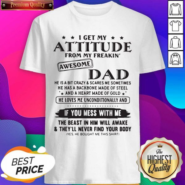 I Get My Attitude From My Freakin’ Awesome Dad If You Mess With Me Shirt- Design By Sheenytee.com