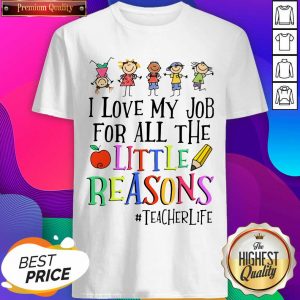 I Love My Job For All The Little Reasons #Teacherlife Shirt- Design By Sheenytee.com
