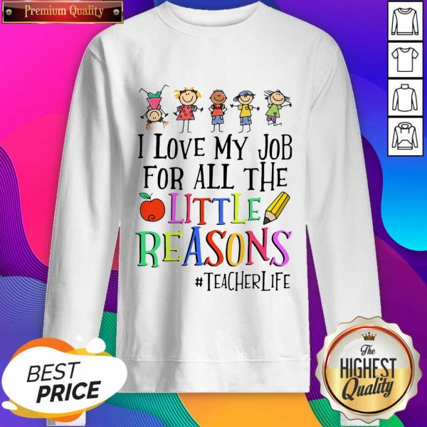 I Love My Job For All The Little Reasons #Teacherlife Sweatshirt- Design By Sheenytee.com