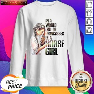In A World Full Of Princesses Be A Horse Girl Sweatshirt- Design By Sheenytee.com