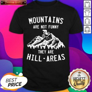 Mountain Biking Mountains Are Not Funny They Are Hill-Areas Shirt- Design By Sheenytee.com
