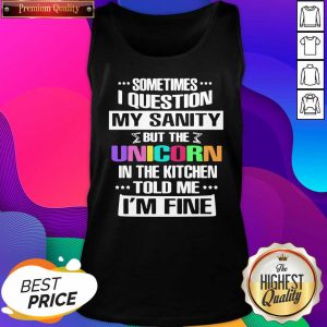 Sometimes I Question My Sanity But The Unicorn In The Kitchen Told Me I’m Fine Tank Top- Design By Sheenytee.com