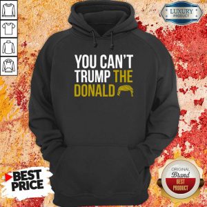 You Can’t Trump The Donald Hoodie- Design By Sheenytee.com