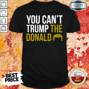 You Can’t Trump The Donald Shirt- Design By Sheenytee.com