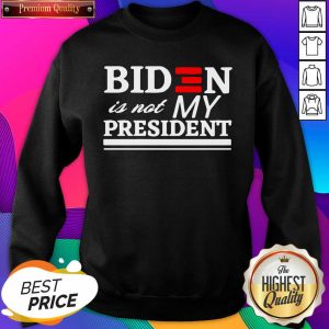 Biden Is Not My President Sweatshirt- Design By Sheenytee.com