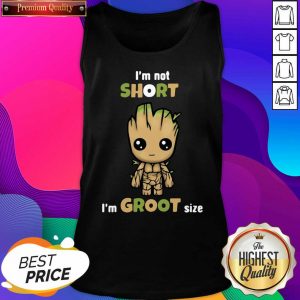 I’m Not Short Im Groot Size Tank Top- Design By Sheenytee.com