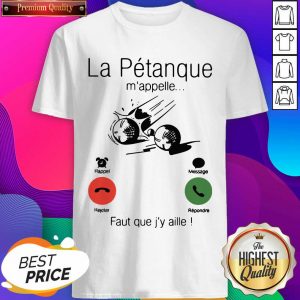 La Petanque M’appelle Faut Que J’y Aille Shirt- Design By Sheenytee.com