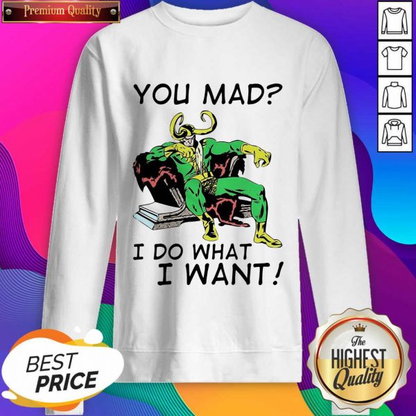 Marvel Loki You Mad I Do What I Want Sweatshirt- Design By Sheenytee.com