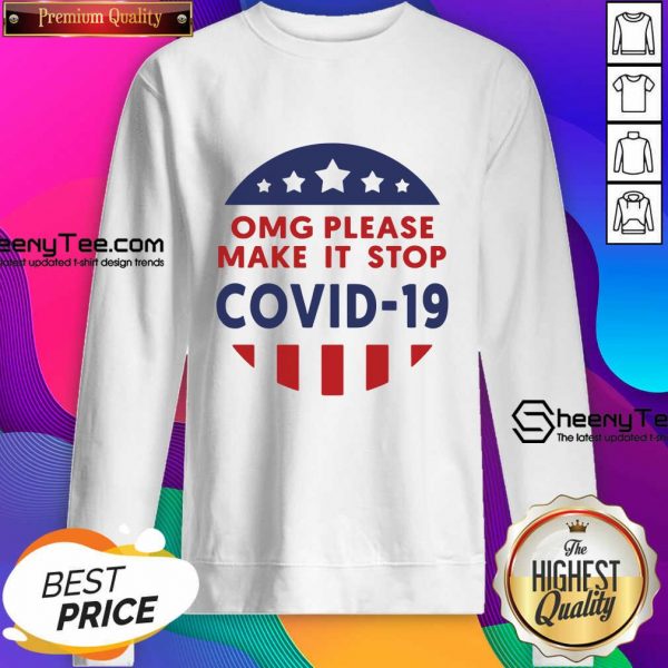 Omg Please Make It Stop Covid 19 Sweatshirt- Design By Sheenytee.com