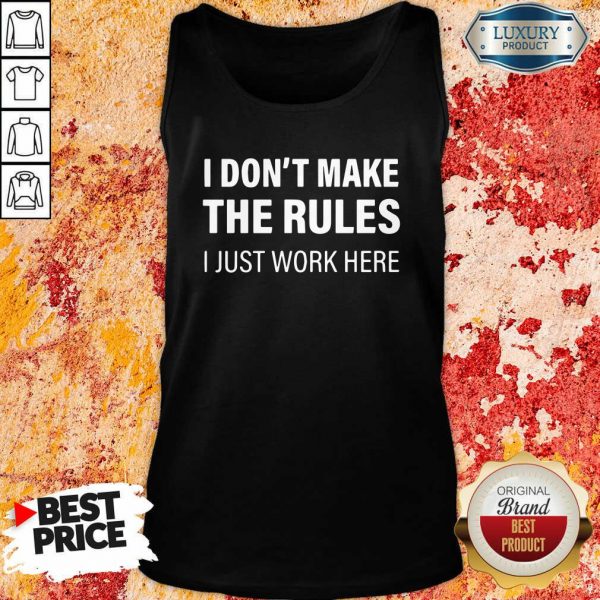 I Don’t Make The Rules I Just Work Here Tank Top- Design By Sheenytee.com