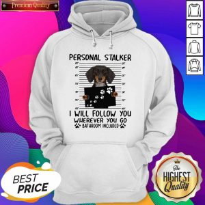 Dachshund Personal Stalker I Will Follow You Wherever You Go Bathroom Included Hoodie- Design By Sheenytee.com