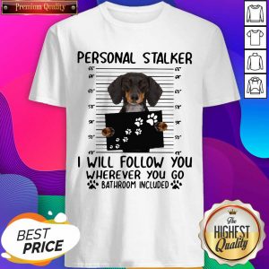 Dachshund Personal Stalker I Will Follow You Wherever You Go Bathroom Included Shirt- Design By Sheenytee.com