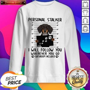 Dachshund Personal Stalker I Will Follow You Wherever You Go Bathroom Included Sweatshirt- Design By Sheenytee.com