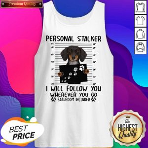 Dachshund Personal Stalker I Will Follow You Wherever You Go Bathroom Included Tank Top- Design By Sheenytee.com