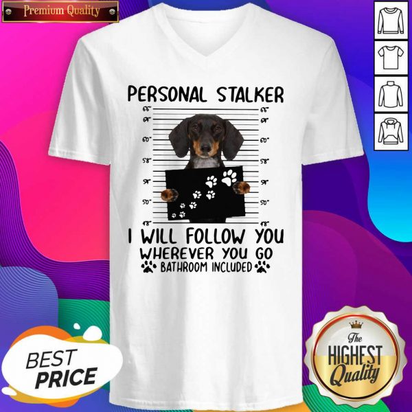 Dachshund Personal Stalker I Will Follow You Wherever You Go Bathroom Included V-neck- Design By Sheenytee.com
