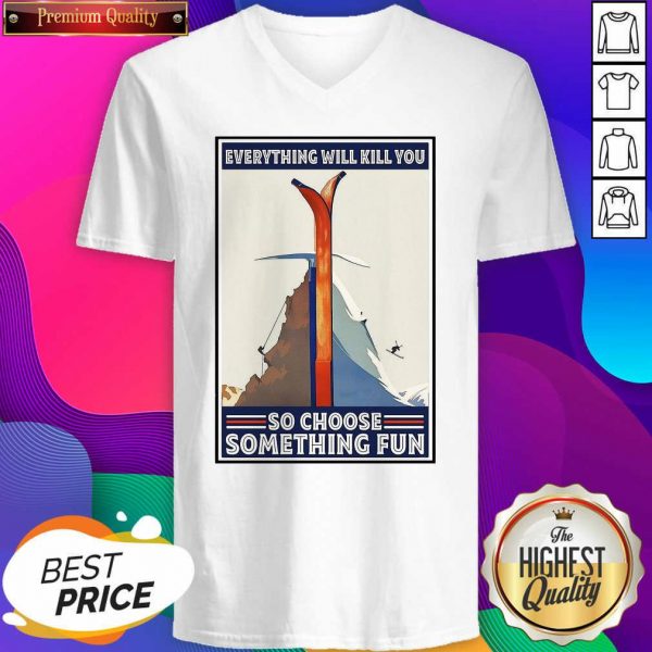 Everything Will Kill You So Choose Something Fun V-neck- Design By Sheenytee.com